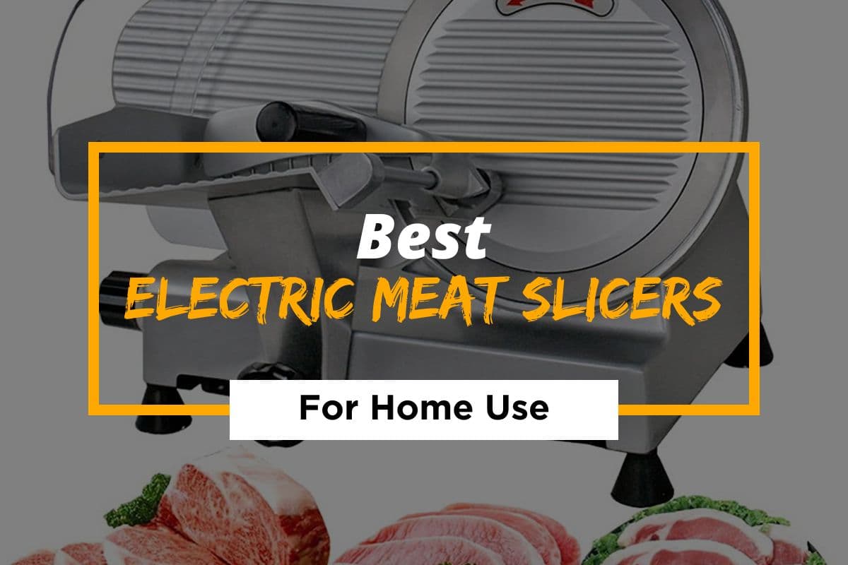 Best Electric Meat Slicers for Home Use of 2021